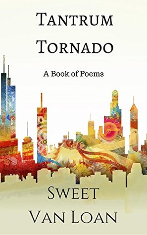 Download Tantrum Tornado: A Book of Select Poems by Sweet Van Loan - Sweet Van Loan file in PDF