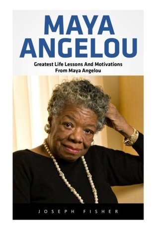 Download Maya Angelou: Greatest Life Lessons And Motivations From Maya Angelou (Maya Angelou, Inspirational Quotes, Maya Angelou's Biography) - Joseph Fisher file in ePub
