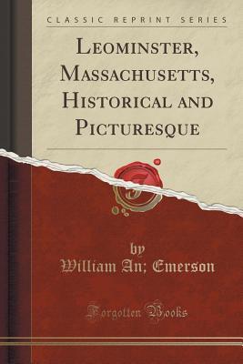 Read Leominster, Massachusetts, Historical and Picturesque (Classic Reprint) - William A. Emerson file in PDF