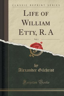 Read Life of William Etty, R. A, Vol. 1 (Classic Reprint) - Alexander Gilchrist file in ePub