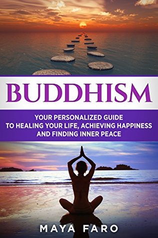 Download Buddhism: Your Personal Guide to Healing Your Life, Achieving Happiness and Finding Inner Peace (Buddhism, Zen, Mindfulness Book 1) - Maya Faro | ePub