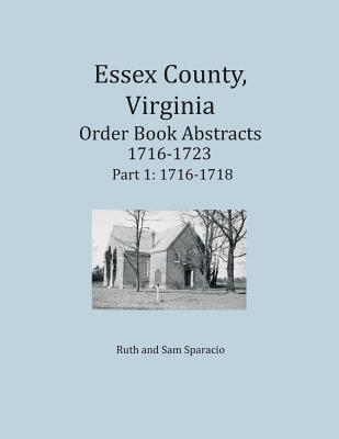 Read Essex County, Virginia Order Book Abstracts 1716-1723, Volume 1: 1716-1718 - Ruth Sparacio file in ePub
