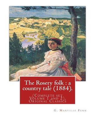 Download The Rosery folk: a country tale (1884). By: G. Manville Fenn: (Complete set Volume 1 and 2), Original Classics, George Manville Fenn (3 January 1831, Pimlico - 26 August 1909, Isleworth) was a prolific English novelist, journalist, editor and educationali - George Manville Fenn file in ePub
