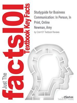Full Download Studyguide for Business Communication: In Person, in Print, Online by Newman, Amy, ISBN 9781133902560 - Cram101 Textbook Reviews | ePub