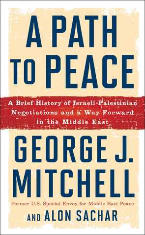 Download A Path to Peace: A Brief History of Israeli-Palestinian Negotiations and a Way Forward in the Middle East - George J. Mitchell | PDF
