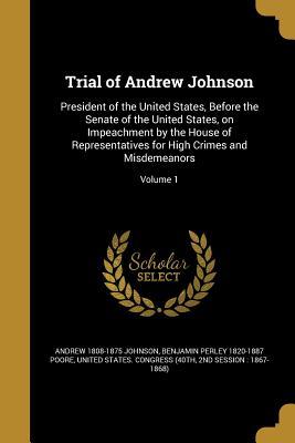 Download Trial of Andrew Johnson: President of the United States, Before the Senate of the United States, on Impeachment by the House of Representatives for High Crimes and Misdemeanors; Volume 1 - Andrew Johnson file in PDF
