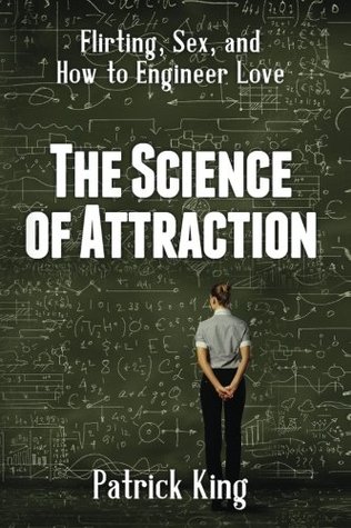 Read The Science of Attraction: Flirting, Sex, and How to Engineer Love - Patrick King file in ePub