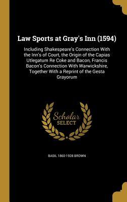 Full Download Law Sports at Gray's Inn (1594): Including Shakespeare's Connection with the Inn's of Court, the Origin of the Capias Utlegatum Re Coke and Bacon, Francis Bacon's Connection with Warwickshire, Together with a Reprint of the Gesta Grayorum - Basil Brown file in PDF