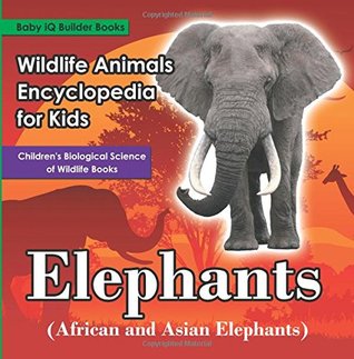 Read Online Wildlife Animals Encyclopedia for Kids - Elephants (African and Asian Elephants) - Children's Biological Science of Wildlife Books - Baby IQ Builder Books file in PDF