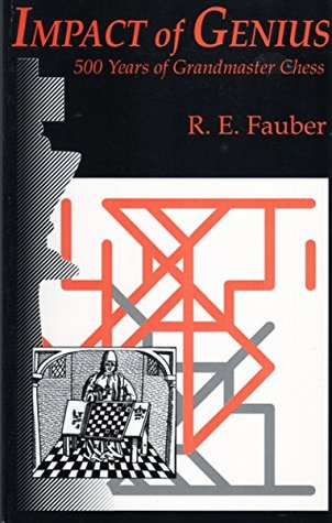 Read Online Impact of Genius: 500 Years of Grandmaster Chess - R. E. Fauber | ePub