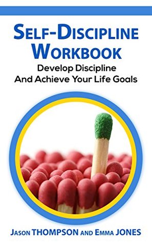 Full Download Self-Discipline Workbook: Develop Discipline And Achieve Your Life Goals - Jason Thompson file in PDF