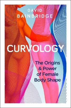 Read Curvology: The Origins & Power of Female Body Shape - David Bainbridge file in ePub