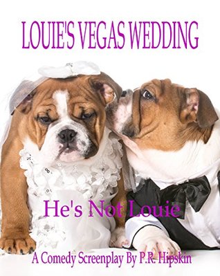 Read Online Louie's Vegas Wedding: A Screenplay by P.R. Hipskin - P.R. Hipskin file in PDF