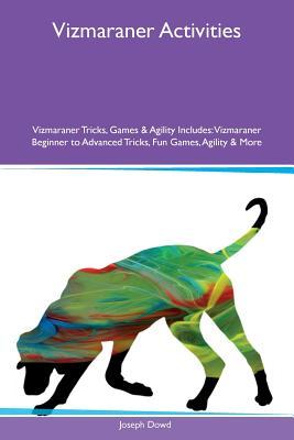 Download Vizmaraner Activities Vizmaraner Tricks, Games & Agility Includes: Vizmaraner Beginner to Advanced Tricks, Fun Games, Agility & More - Joseph Dowd | ePub
