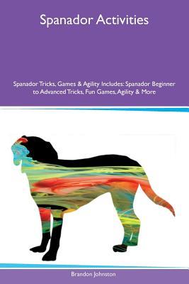 Read Spanador Activities Spanador Tricks, Games & Agility Includes: Spanador Beginner to Advanced Tricks, Fun Games, Agility & More - Brandon Johnston file in ePub