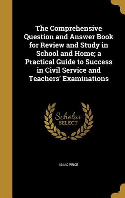 Read The Comprehensive Question and Answer Book for Review and Study in School and Home; A Practical Guide to Success in Civil Service and Teachers' Examinations - Isaac Price | ePub