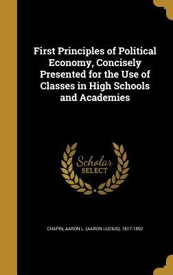 Download First Principles of Political Economy, Concisely Presented for the Use of Classes in High Schools and Academies - Aaron Lucius Chapin file in ePub