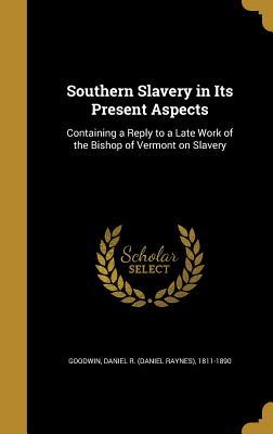 Download Southern Slavery in Its Present Aspects: Containing a Reply to a Late Work of the Bishop of Vermont on Slavery - Daniel R. Goodwin | PDF