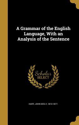 Full Download A Grammar of the English Language, with an Analysis of the Sentence - John S. Hart | PDF