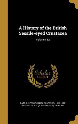Full Download A History of the British Sessile-Eyed Crustacea; Volume V 12 - Charles Spence Bate | ePub