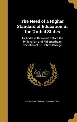 Read Online The Need of a Higher Standard of Education in the United States: An Address Delivered Before the Philokalian and Philomathean Societies of St. John's College - Geo Wm Brown | ePub