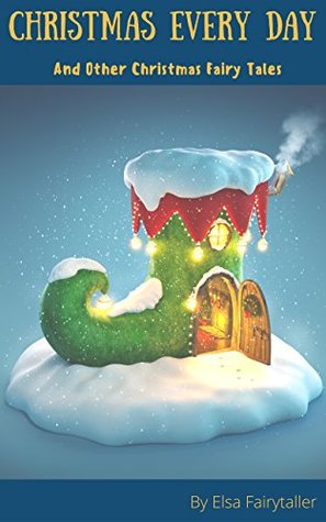 Read Christmas Every Day And Other Christmas Fairy Tales - Elsa Fairytaller | PDF