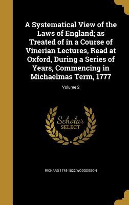 Read Online A Systematical View of the Laws of England; As Treated of in a Course of Vinerian Lectures, Read at Oxford, During a Series of Years, Commencing in Michaelmas Term, 1777; Volume 2 - Richard Wooddeson file in ePub