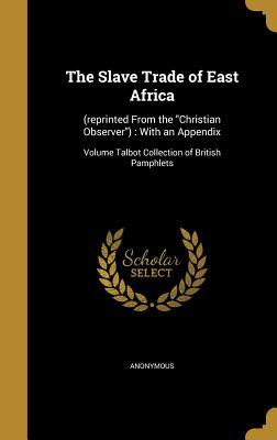 Download The Slave Trade of East Africa: (Reprinted from the Christian Observer): With an Appendix; Volume Talbot Collection of British Pamphlets - Anonymous file in ePub