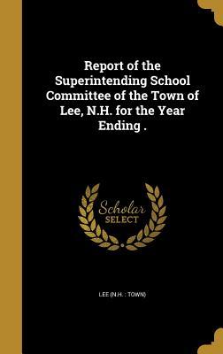 Full Download Report of the Superintending School Committee of the Town of Lee, N.H. for the Year Ending . - Lee New Hampshire file in PDF