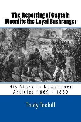 Download The Reporting of Captain Moonlite the Loyal Bushranger: His Story in Newspaper Articles 1869 - 1880 - Trudy Toohill | ePub