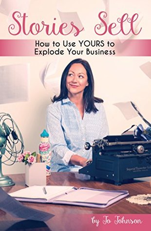 Download Stories Sell: How to Use YOURS to Explode Your Business - Jo Johnson file in PDF