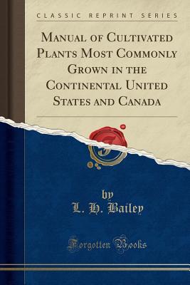Full Download Manual of Cultivated Plants Most Commonly Grown in the Continental United States and Canada (Classic Reprint) - Liberty Hyde Bailey file in PDF