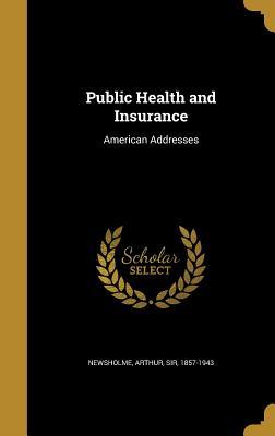 Read Online Public Health and Insurance: American Addresses - Arthur Newsholme | ePub