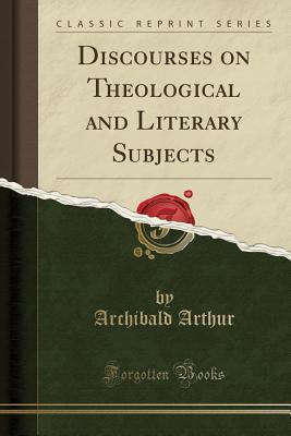 Read Discourses on Theological and Literary Subjects (Classic Reprint) - Archibald Arthur | ePub