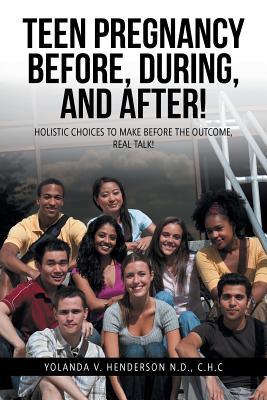 Download Teen Pregnancy Before, During, and After!: Holistic Choices to Make Before the Outcome, Real Talk! - Yolanda V. Henderson file in ePub