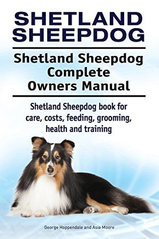 Download Shetland Sheepdog Dog. Shetland Sheepdog dog book for costs, care, feeding, grooming, training and health. Shetland Sheepdog dog Owners Manual. - George Hoppendale file in PDF