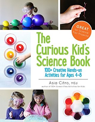 Read Online The Curious Kid's Science Book: 100  Creative Hands-On Activities for Ages 4-8 - Asia Citro file in ePub