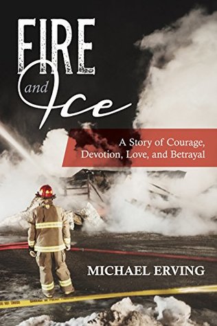 Read Online Fire and Ice: A Story of Courage, Devotion, Love, and Betrayal - Michael Erving | ePub