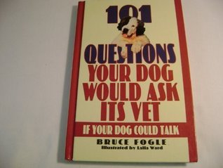 Download 101 Questions Your Dog Would Ask Its Vet If Your Dog Could Talk - Bruce Fogle | PDF
