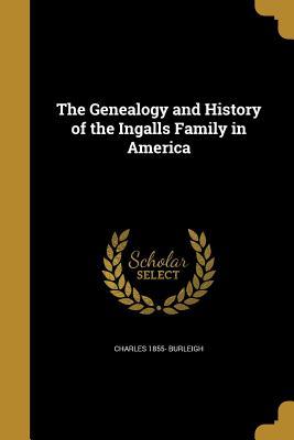 Read Online The Genealogy and History of the Ingalls Family in America - Charles Burleigh | PDF