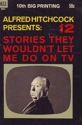 Read Online Alfred Hitchcock Presents: 12 Stories They Wouldn't Let Me Do on TV - Robert Arthur file in ePub