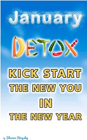 Read Online JANUARY DETOX: Festive Foodie - How To Kick Start the New Year to a New You (Health and Wellbeing, Diet, Exercise, Fitness Self Improvement Book 2) - Sharon Kingsley | PDF