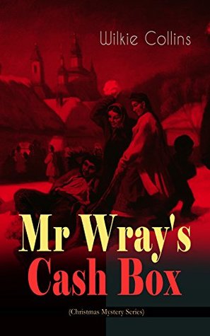 Read Mr Wray's Cash Box (Christmas Mystery Series): From the prolific English writer, best known for The Woman in White, Armadale, The Moonstone and The Dead Secret - Wilkie Collins file in ePub