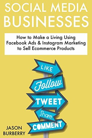 Full Download Social Media Businesses: How to Make a Living Using Facebook Ads & Instagram Marketing to Sell Ecommerce Products - Jason Burberry file in ePub