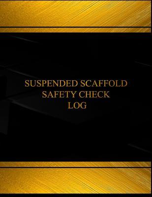 Read Online Suspended Scaffold Safety Check Log (Log Book, Journal - 125 pgs, 8.5 X 11 inches): Suspended Scaffold Safety Check Logbook (Black cover, X-Large) - Centurion Logbooks file in ePub