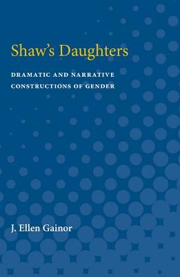 Read Shaw's Daughters: Dramatic and Narrative Constructions of Gender - J. Ellen Gainor | PDF