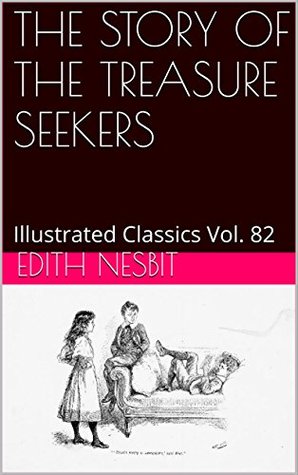 Full Download THE STORY OF THE TREASURE SEEKERS: Illustrated Classics Vol. 82 - E. Nesbit file in ePub