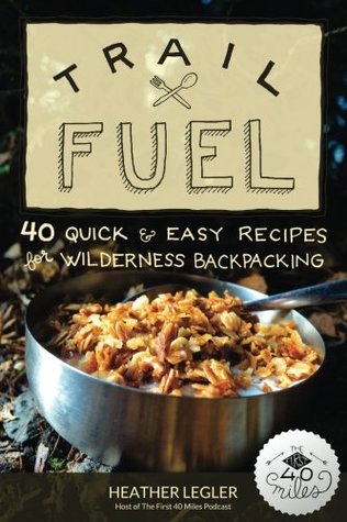 Download Trail Fuel: 40 Quick & Easy Recipes for Wilderness Backpacking - Heather Legler | ePub