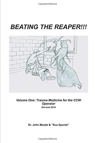 Full Download Beating The Reaper!!!: Volume One: Trauma Medicine for the CCW Operator - Dr John Meade | PDF