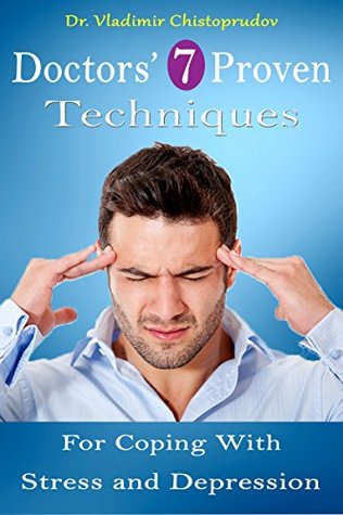 Read Online Doctor's 7 Proven Techniques For Coping With Stress & Depression - Vladimir Chistoprudov | PDF